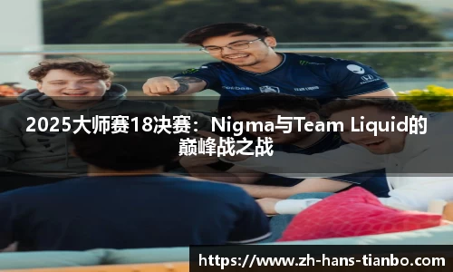 2025大师赛18决赛：Nigma与Team Liquid的巅峰战之战